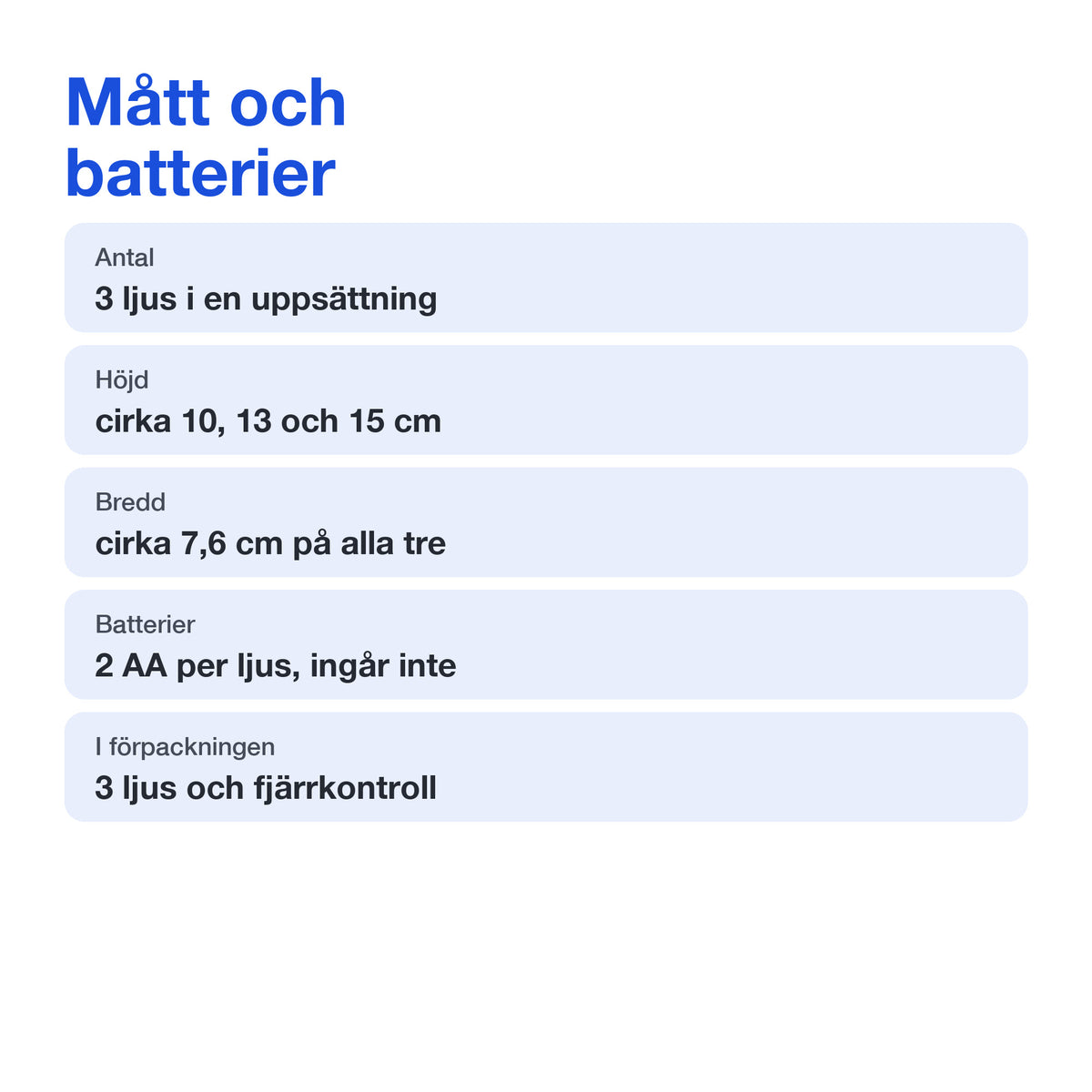 Mått och batterier för de tre LED-ljusen: cirka 10, 13 och 15 cm höga och 2 AA-batterier per ljus